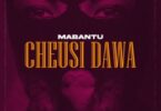 MP3 DOWNLOAD Mabantu – Cheusi Dawa