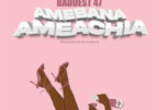 MP3 DOWNLOAD Baddest 47 – Amebana Ameachia