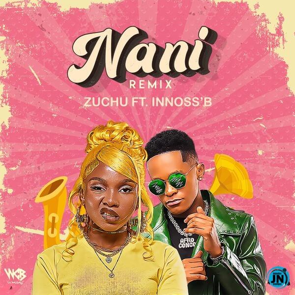 MP3 DOWNLOAD Zuchu Ft Innoss'B - Nani Remix