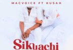 MP3 DOWNLOAD Macvoice Ft Kusah - Sikuachi